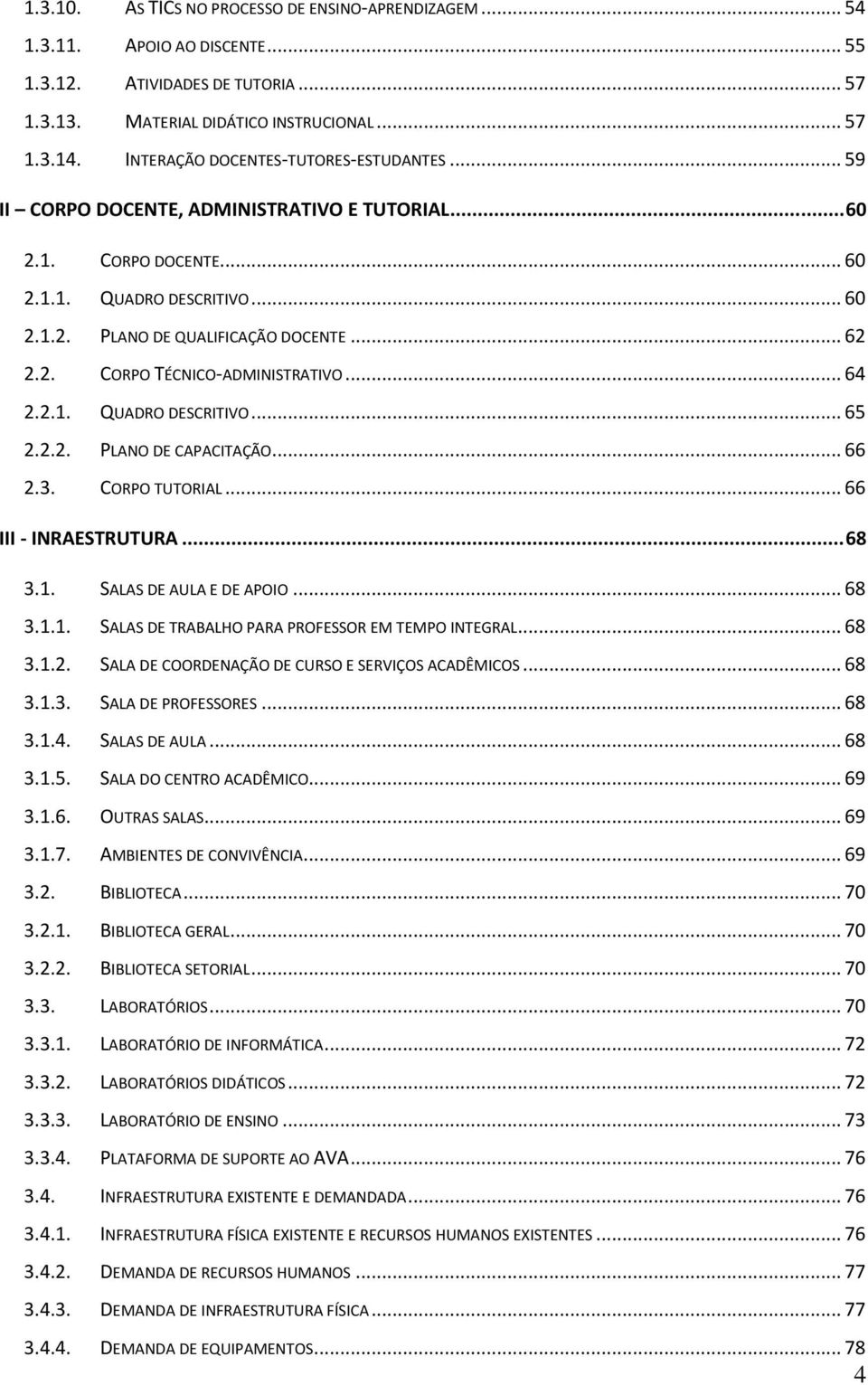 .. 64 2.2.1. QUADRO DESCRITIVO... 65 2.2.2. PLANO DE CAPACITAÇÃO... 66 2.3. CORPO TUTORIAL... 66 III - INRAESTRUTURA... 68 3.1. SALAS DE AULA E DE APOIO... 68 3.1.1. SALAS DE TRABALHO PARA PROFESSOR EM TEMPO INTEGRAL.