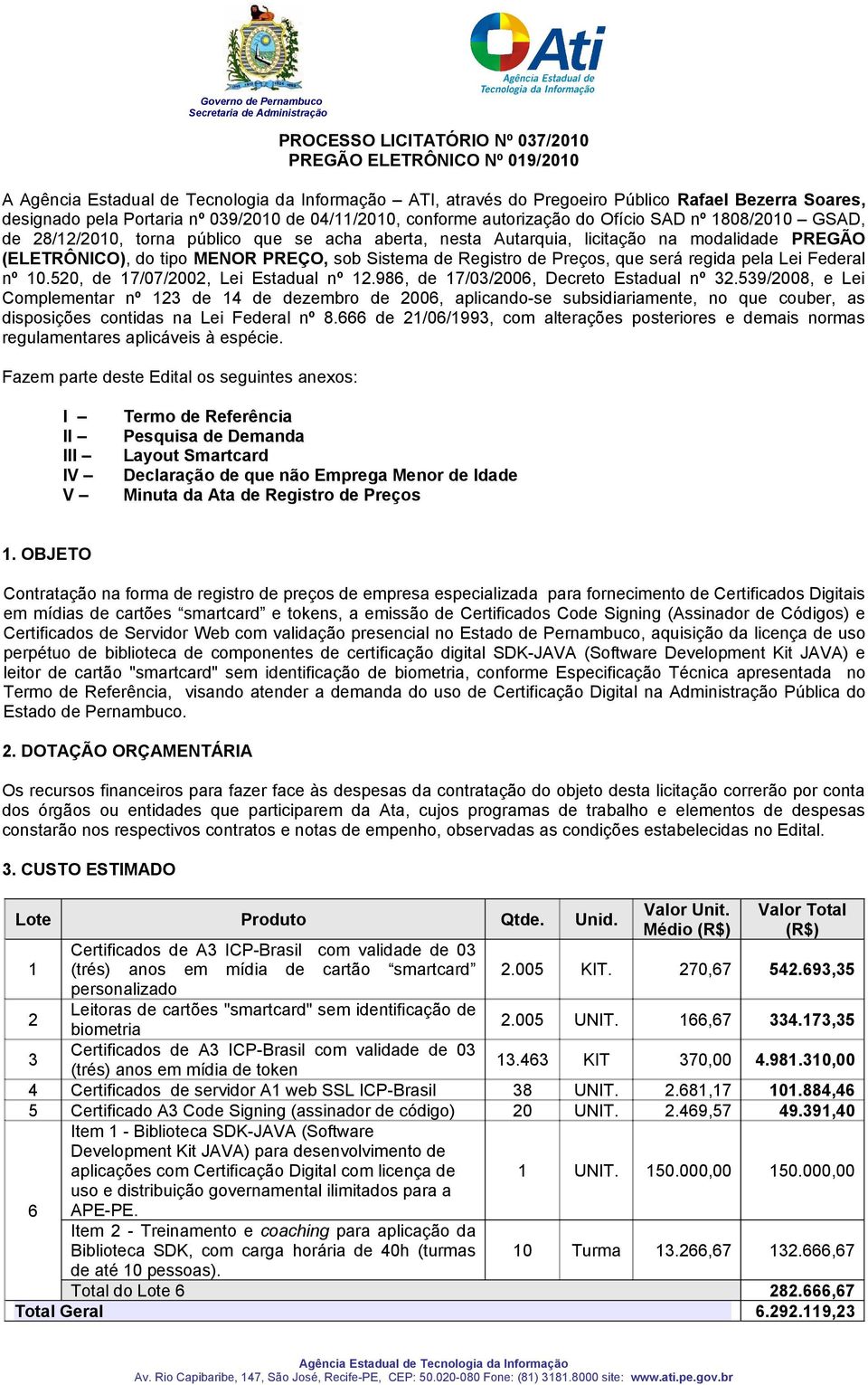 que será regida pela Lei Federal nº 10.520, de 17/07/2002, Lei Estadual nº 12.986, de 17/03/2006, Decreto Estadual nº 32.