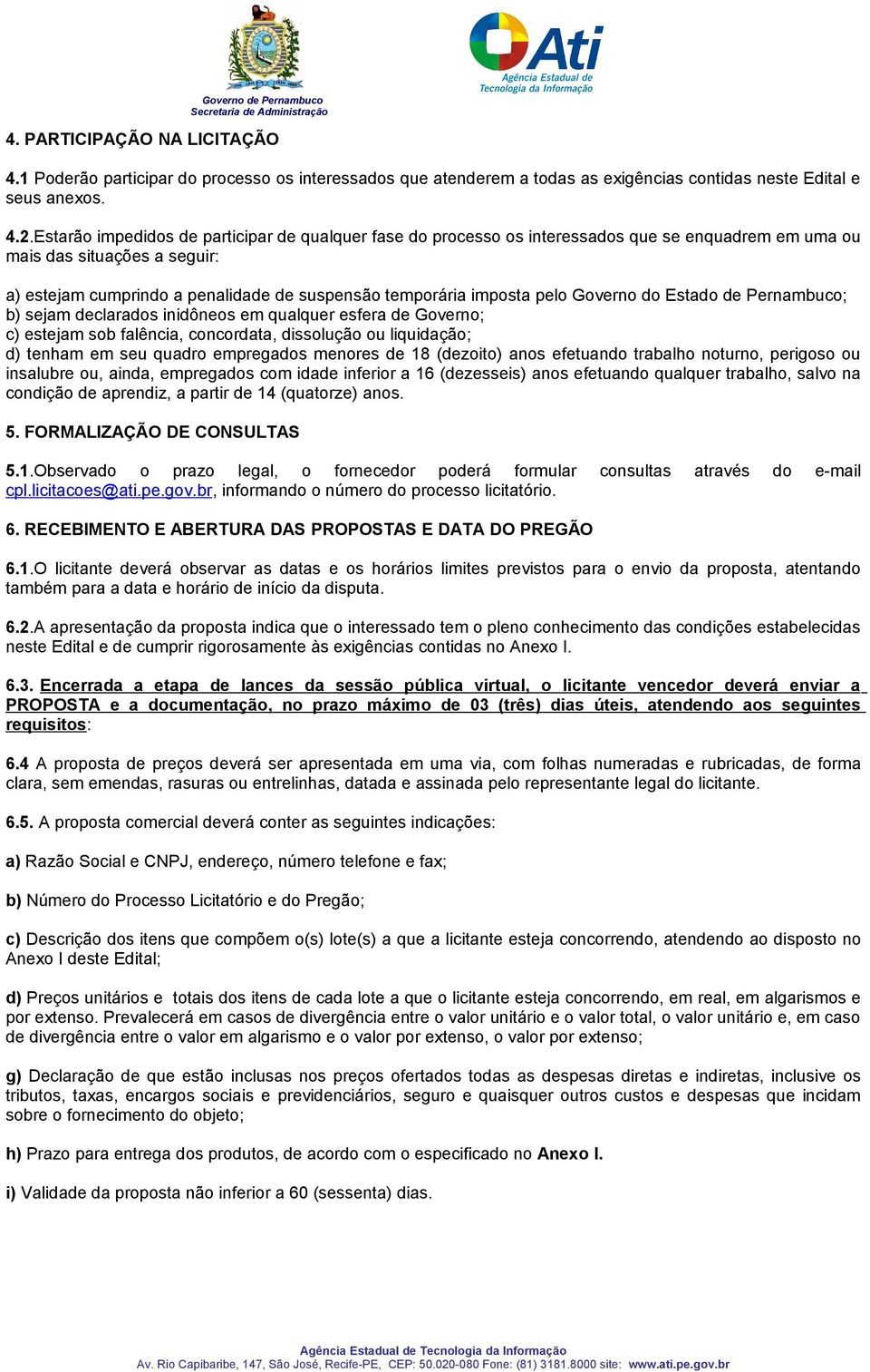 pelo Governo do Estado de Pernambuco; b) sejam declarados inidôneos em qualquer esfera de Governo; c) estejam sob falência, concordata, dissolução ou liquidação; d) tenham em seu quadro empregados