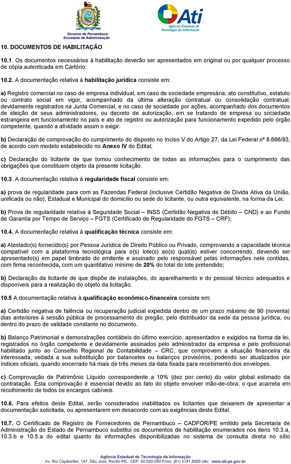 vigor, acompanhado da última alteração contratual ou consolidação contratual, devidamente registrados na Junta Comercial, e no caso de sociedade por ações, acompanhado dos documentos de eleição de