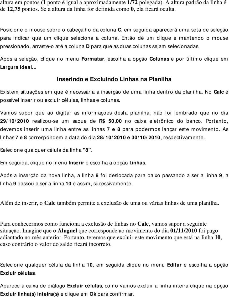 Então dê um clique e mantendo o mouse pressionado, arraste-o até a coluna D para que as duas colunas sejam selecionadas.