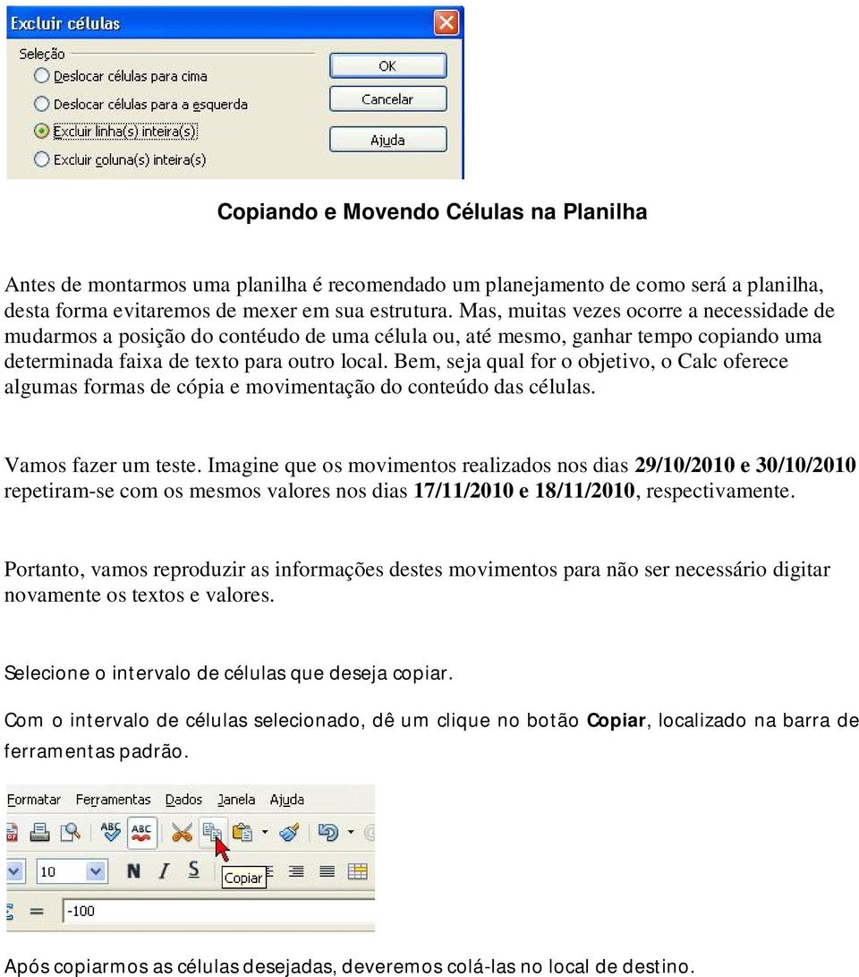 Bem, seja qual for o objetivo, o Calc oferece algumas formas de cópia e movimentação do conteúdo das células. Vamos fazer um teste.