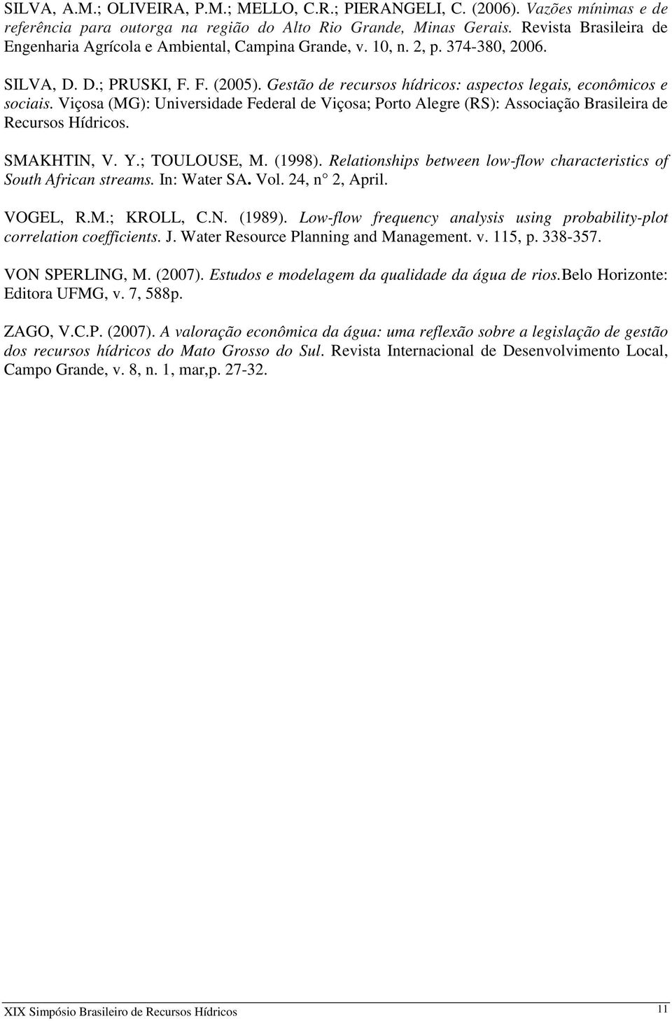Gestão de recursos hídricos: aspectos legais, econômicos e sociais. Viçosa (MG): Universidade Federal de Viçosa; Porto Alegre (RS): Associação Brasileira de Recursos Hídricos. SMAKHTIN, V. Y.
