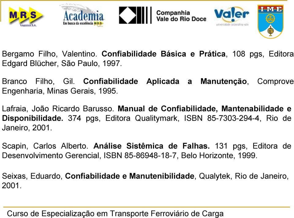 Manual de Confiabilidade, Mantenabilidade e Disponibilidade. 374 pgs, Editora Qualitymark, ISBN 85-7303-294-4, Rio de Janeiro, 2001.