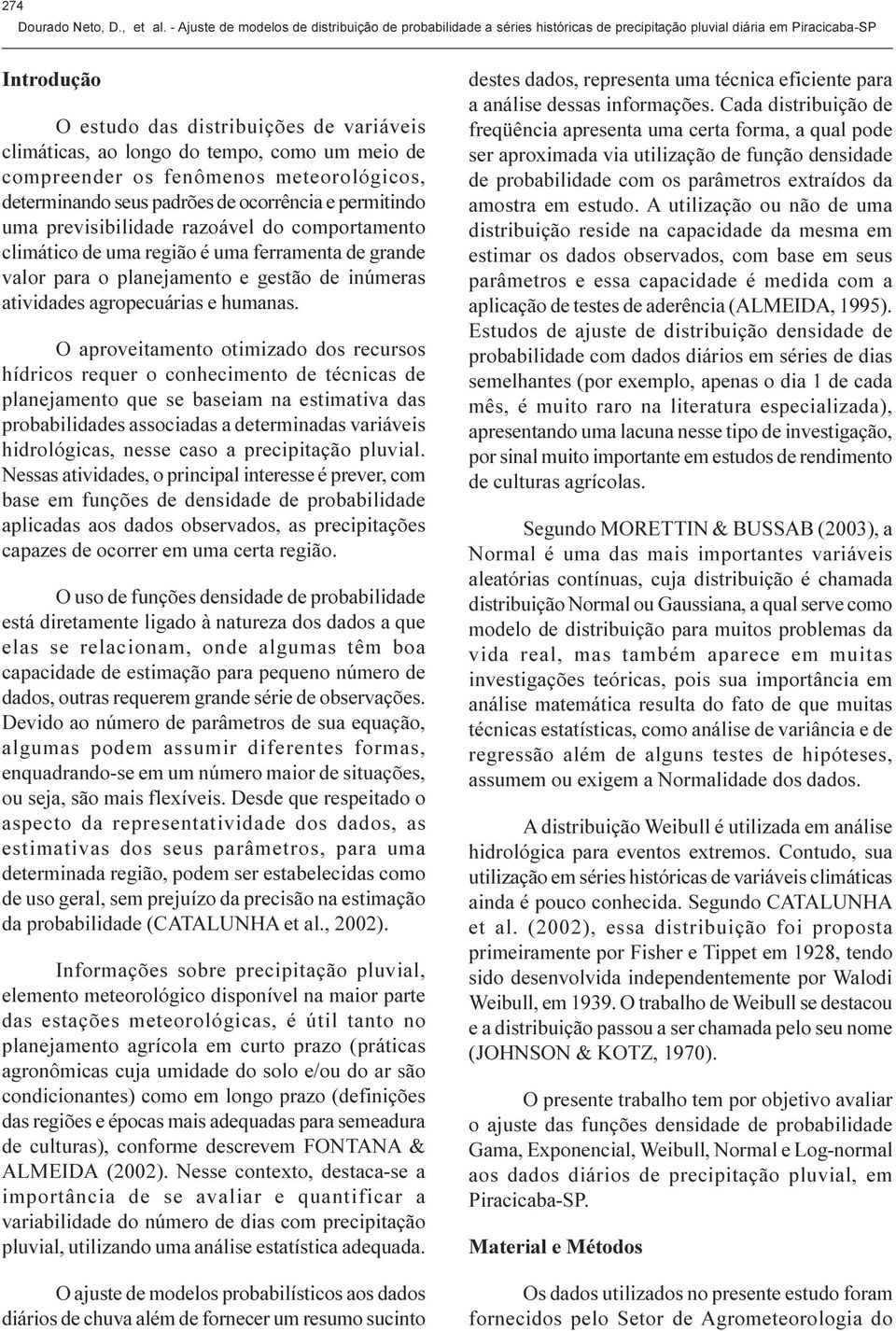 uma região é uma ferramenta de grande valor para o planejamento e gestão de inúmeras atividades agropecuárias e humanas O aproveitamento otimizado dos recursos hídricos requer o conhecimento de