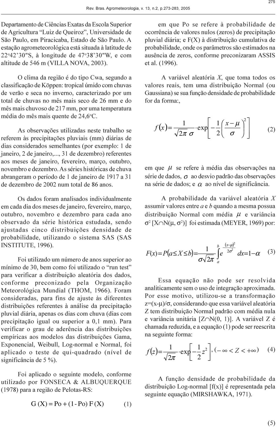 tropical úmido com chuvas de verão e seca no inverno, caracterizado por um total de chuvas no mês mais seco de 6 mm e do mês mais chuvoso de 7 mm, por uma temperatura média do mês mais quente de 4,6