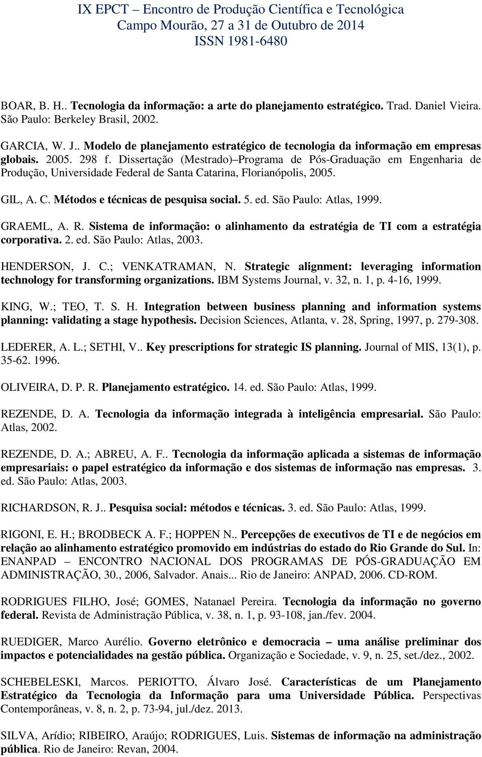 Dissertação (Mestrado) Programa de Pós-Graduação em Engenharia de Produção, Universidade Federal de Santa Catarina, Florianópolis, 2005. GIL, A. C. Métodos e técnicas de pesquisa social. 5. ed.