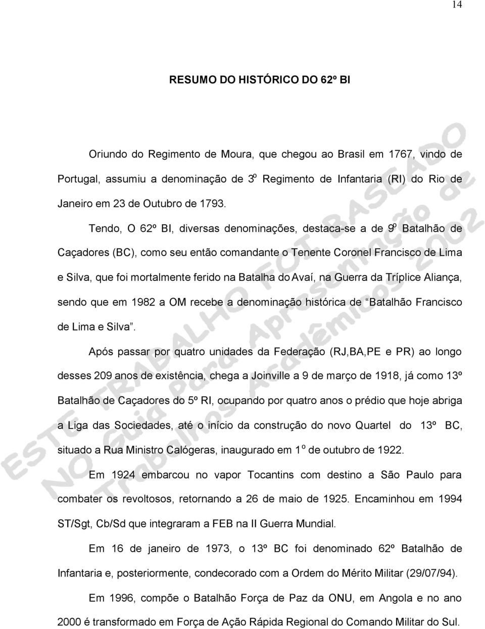 Tendo, O 62º BI, diversas denominações, destaca-se a de 9 o Batalhão de Caçadores (BC), como seu então comandante o Tenente Coronel Francisco de Lima e Silva, que foi mortalmente ferido na Batalha do