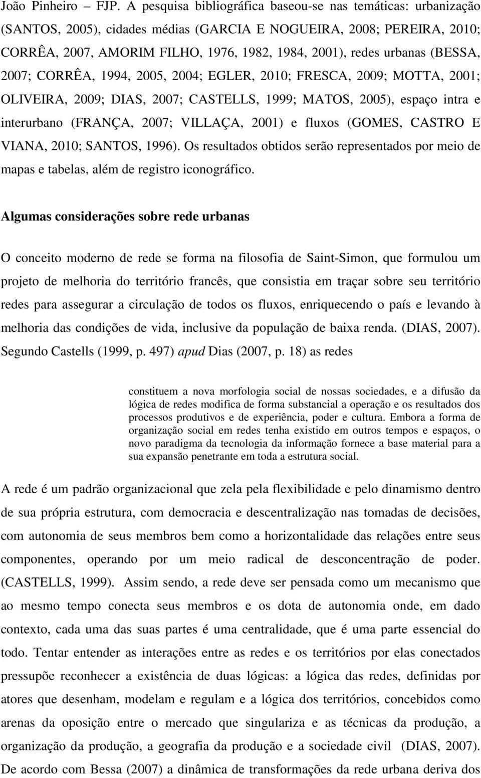 urbanas (BESSA, 2007; CORRÊA, 1994, 2005, 2004; EGLER, 2010; FRESCA, 2009; MOTTA, 2001; OLIVEIRA, 2009; DIAS, 2007; CASTELLS, 1999; MATOS, 2005), espaço intra e interurbano (FRANÇA, 2007; VILLAÇA,