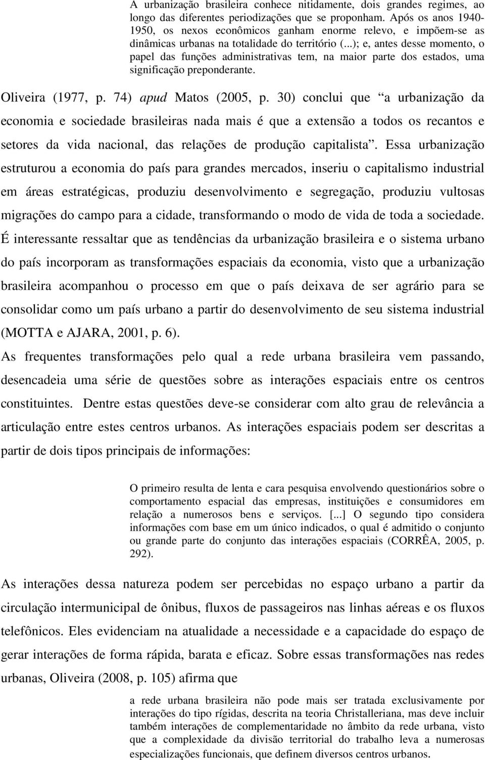 ..); e, antes desse momento, o papel das funções administrativas tem, na maior parte dos estados, uma significação preponderante. Oliveira (1977, p. 74) apud Matos (2005, p.