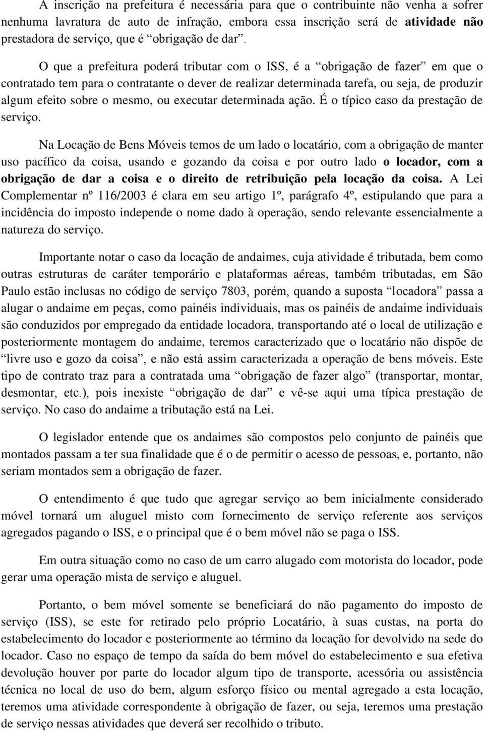 O que a prefeitura poderá tributar com o ISS, é a obrigação de fazer em que o contratado tem para o contratante o dever de realizar determinada tarefa, ou seja, de produzir algum efeito sobre o