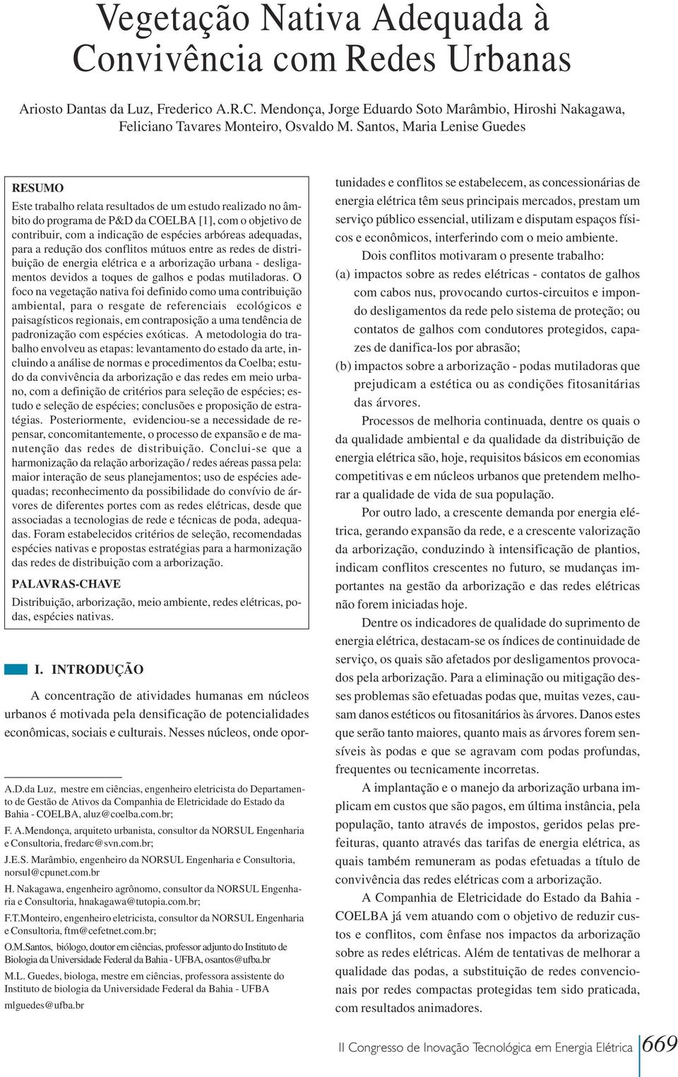 arbóreas adequadas, para a redução dos conflitos mútuos entre as redes de distribuição de energia elétrica e a arborização urbana - desligamentos devidos a toques de galhos e podas mutiladoras.