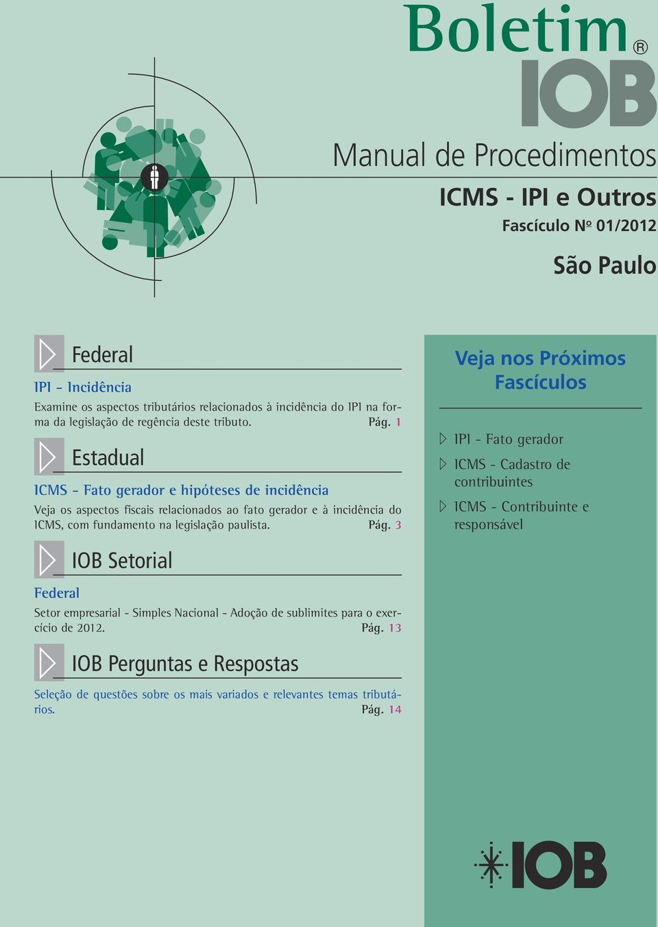 1 a Estadual ICMS - Fato gerador e hipóteses de incidência Veja os aspectos fiscais relacionados ao fato gerador e à incidência do ICMS, com fundamento na legislação paulista. Pág.