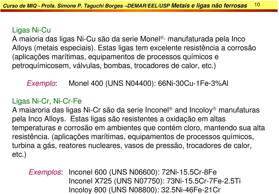 ) Exemplo: Monel 400 (UNS N04400): 66Ni-30Cu-1Fe-3%Al Ligas Ni-Cr, Ni-Cr-Fe A maiaroria das ligas Ni-Cr são da serie Inconel and Incoloy manufaturas pela Inco Alloys.