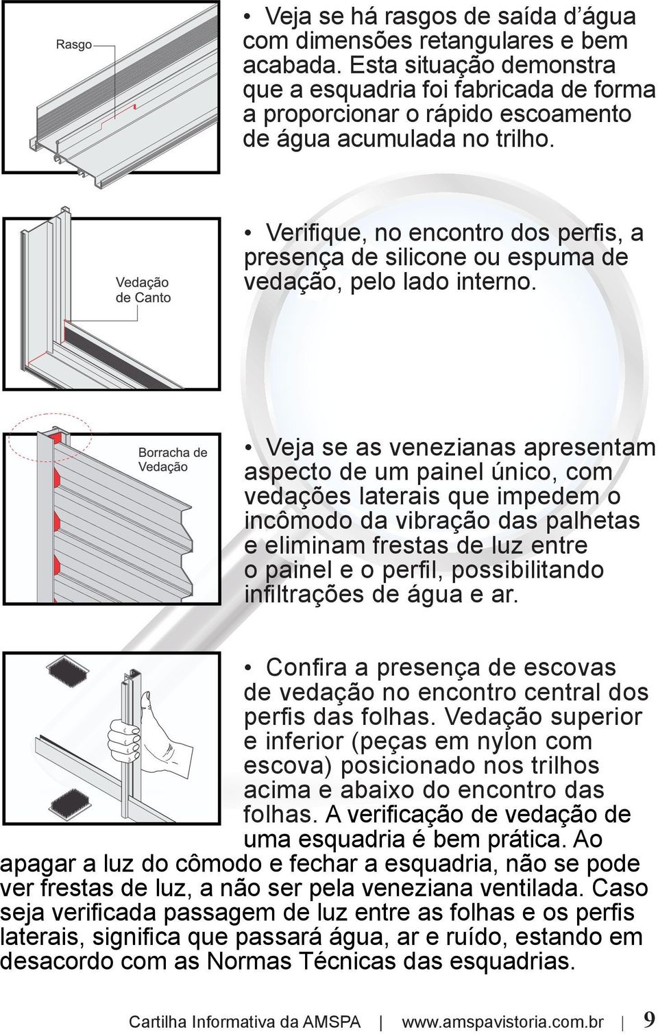 Verifi que, no encontro dos perfi s, a presença de silicone ou espuma de vedação, pelo lado interno.