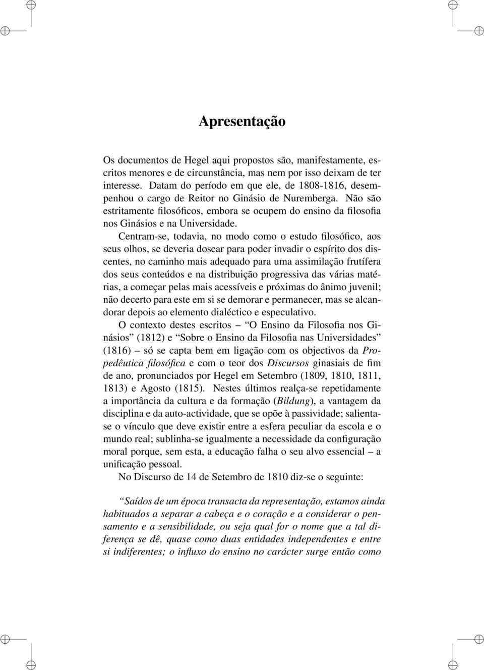 Não são estritamente filosóficos, embora se ocupem do ensino da filosofia nos Ginásios e na Universidade.