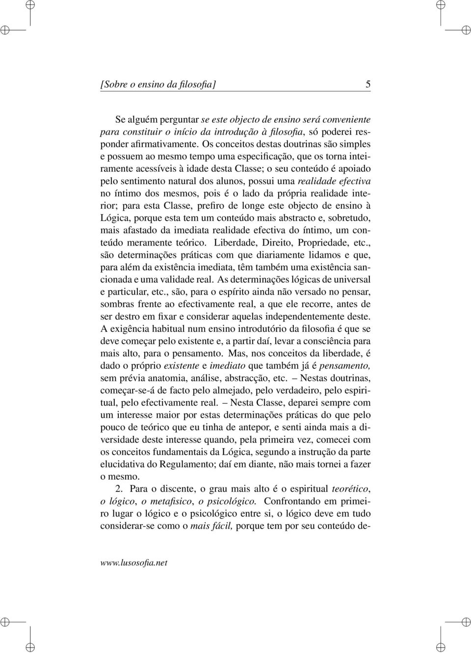 alunos, possui uma realidade efectiva no íntimo dos mesmos, pois é o lado da própria realidade interior; para esta Classe, prefiro de longe este objecto de ensino à Lógica, porque esta tem um