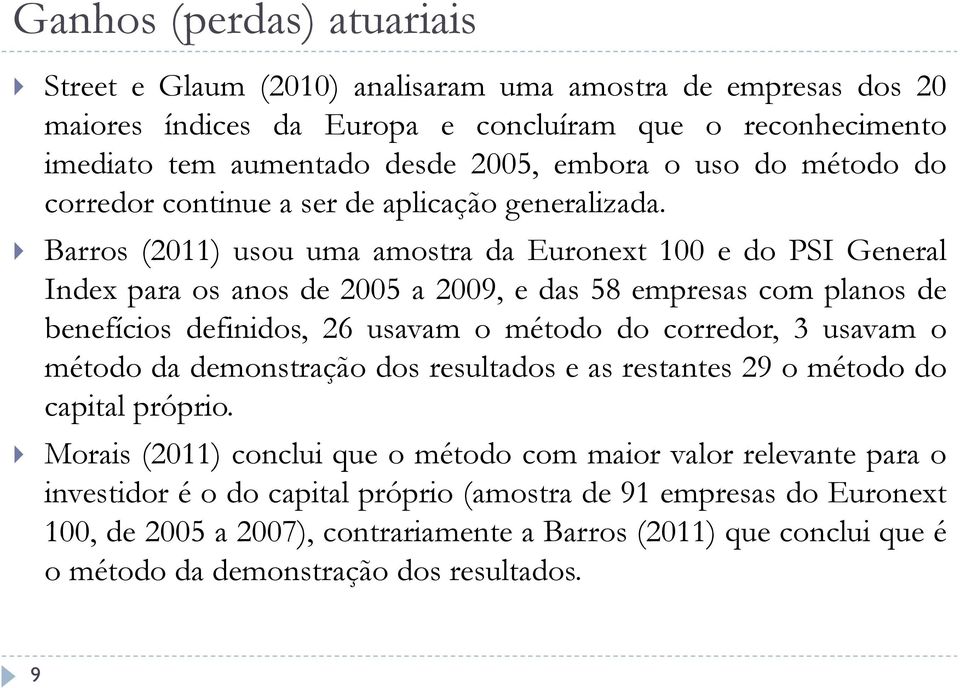 Barros (2011) usou uma amostra da Euronext 100 e do PSI General Index para os anos de 2005 a 2009, e das 58 empresas com planos de benefícios definidos, 26 usavam o método do corredor, 3 usavam o