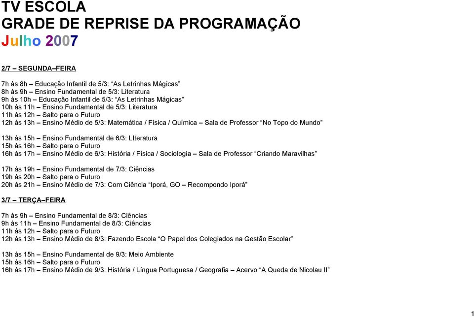 Ensino Fundamental de 6/3: LIteratura 16h às 17h Ensino Médio de 6/3: História / Física / Sociologia Sala de Professor Criando Maravilhas 17h às 19h Ensino Fundamental de 7/3: Ciências 20h às 21h