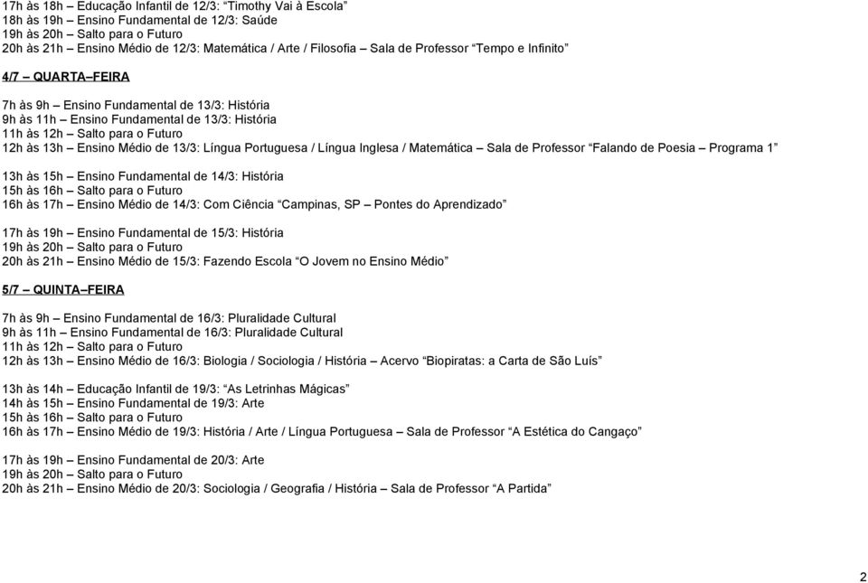 Sala de Professor Falando de Poesia Programa 1 13h às 15h Ensino Fundamental de 14/3: História 16h às 17h Ensino Médio de 14/3: Com Ciência Campinas, SP Pontes do Aprendizado 17h às 19h Ensino