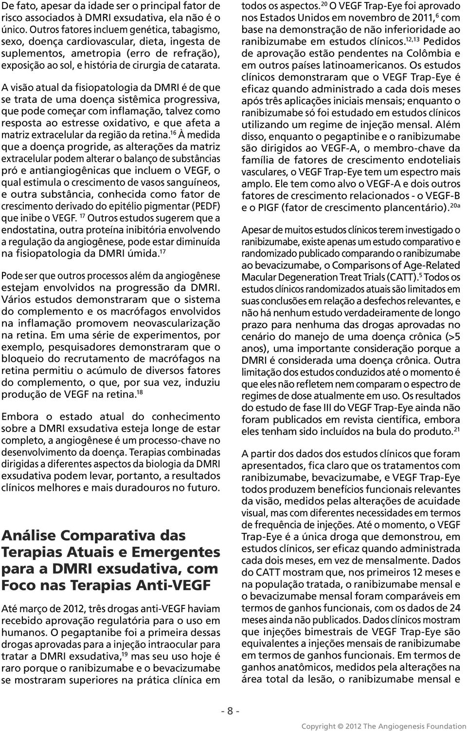 A visão atual da fisiopatologia da DMRI é de que se trata de uma doença sistêmica progressiva, que pode começar com inflamação, talvez como resposta ao estresse oxidativo, e que afeta a matriz