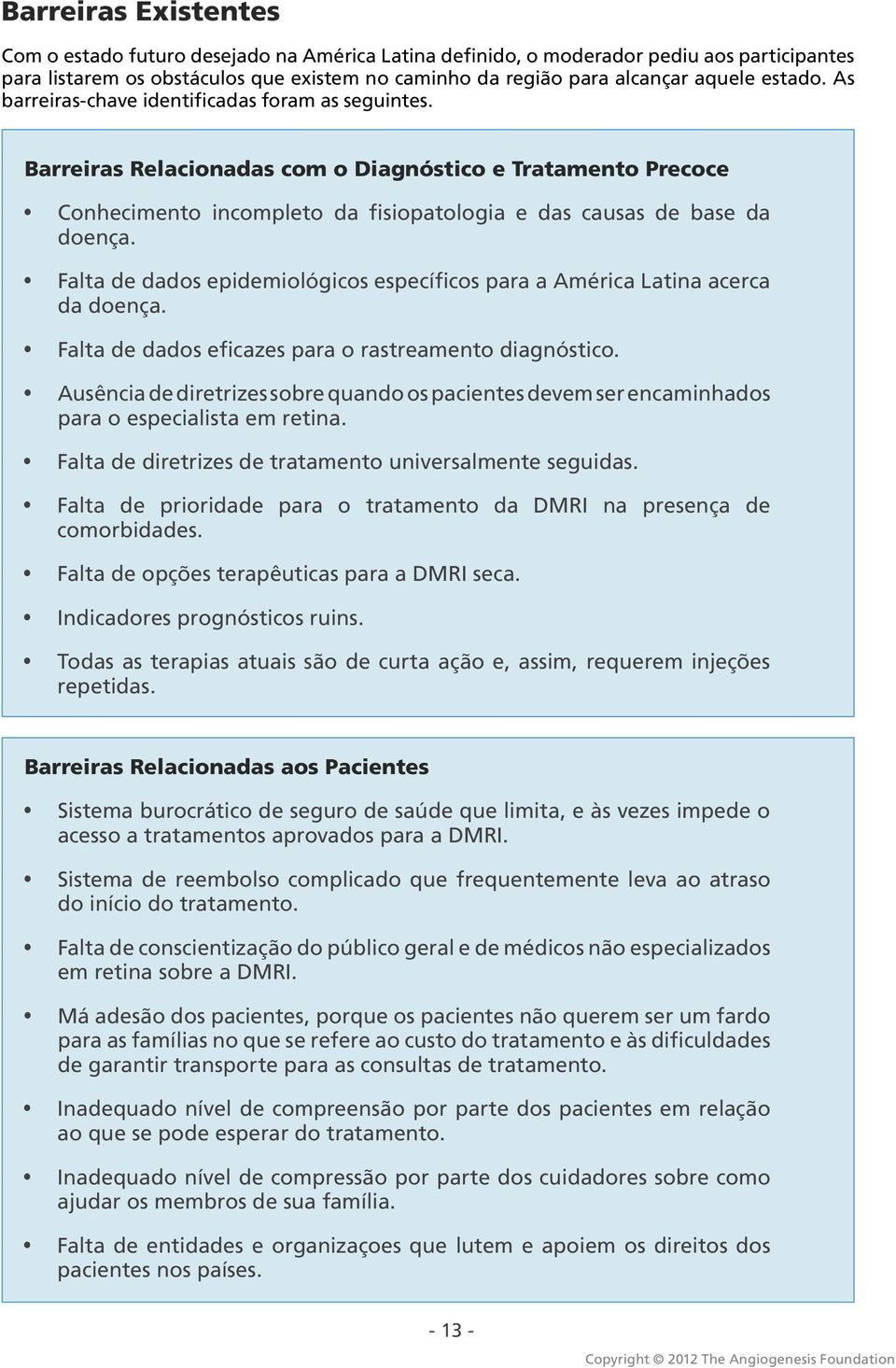 Falta de dados epidemiológicos específicos para a América Latina acerca da doença. Falta de dados eficazes para o rastreamento diagnóstico.