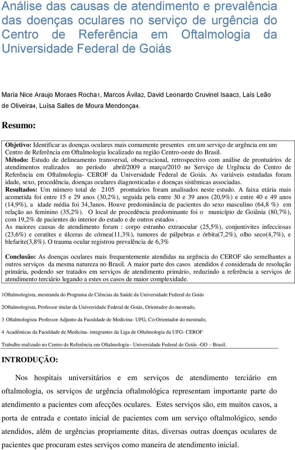 Resumo: Objetivo: Identificar as doenças oculares mais comumente presentes em um serviço de urgência em um Centro de Referência em Oftalmologia localizado na região Centro-oeste do Brasil.