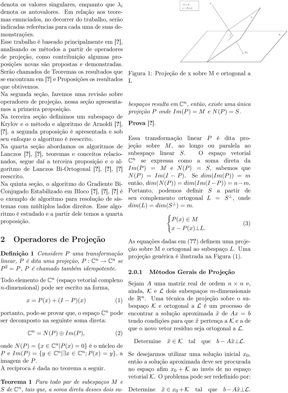 Serão chamados de Teoremas os resultados que se encontram em [?] e Proposições os resultados que obtivemos.