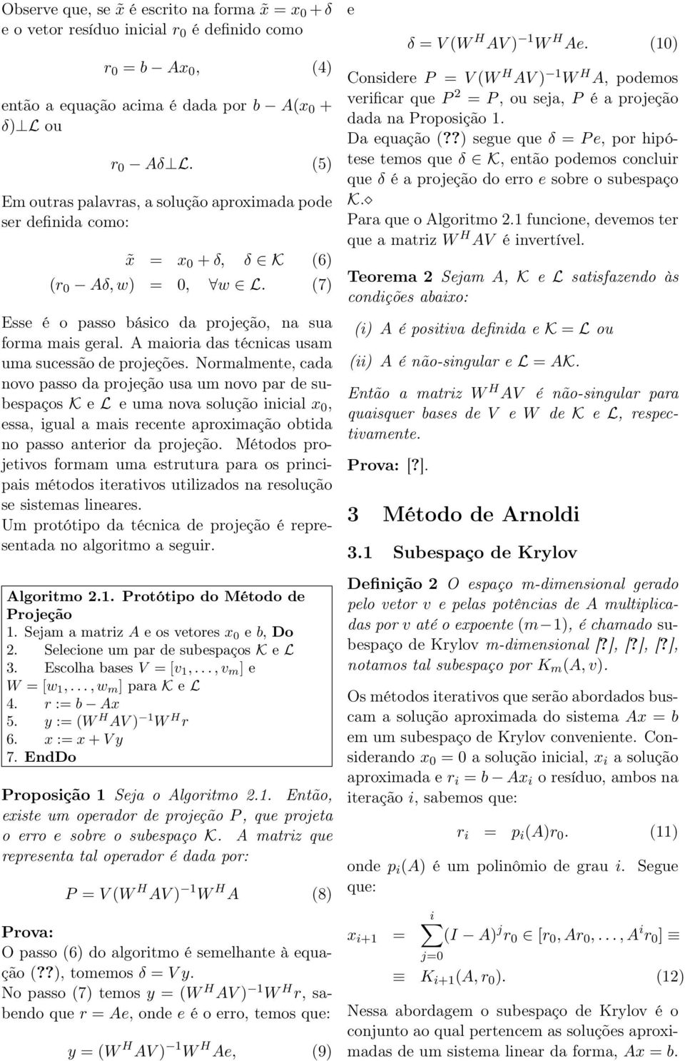 A maioria das técnicas usam uma sucessão de projeções.