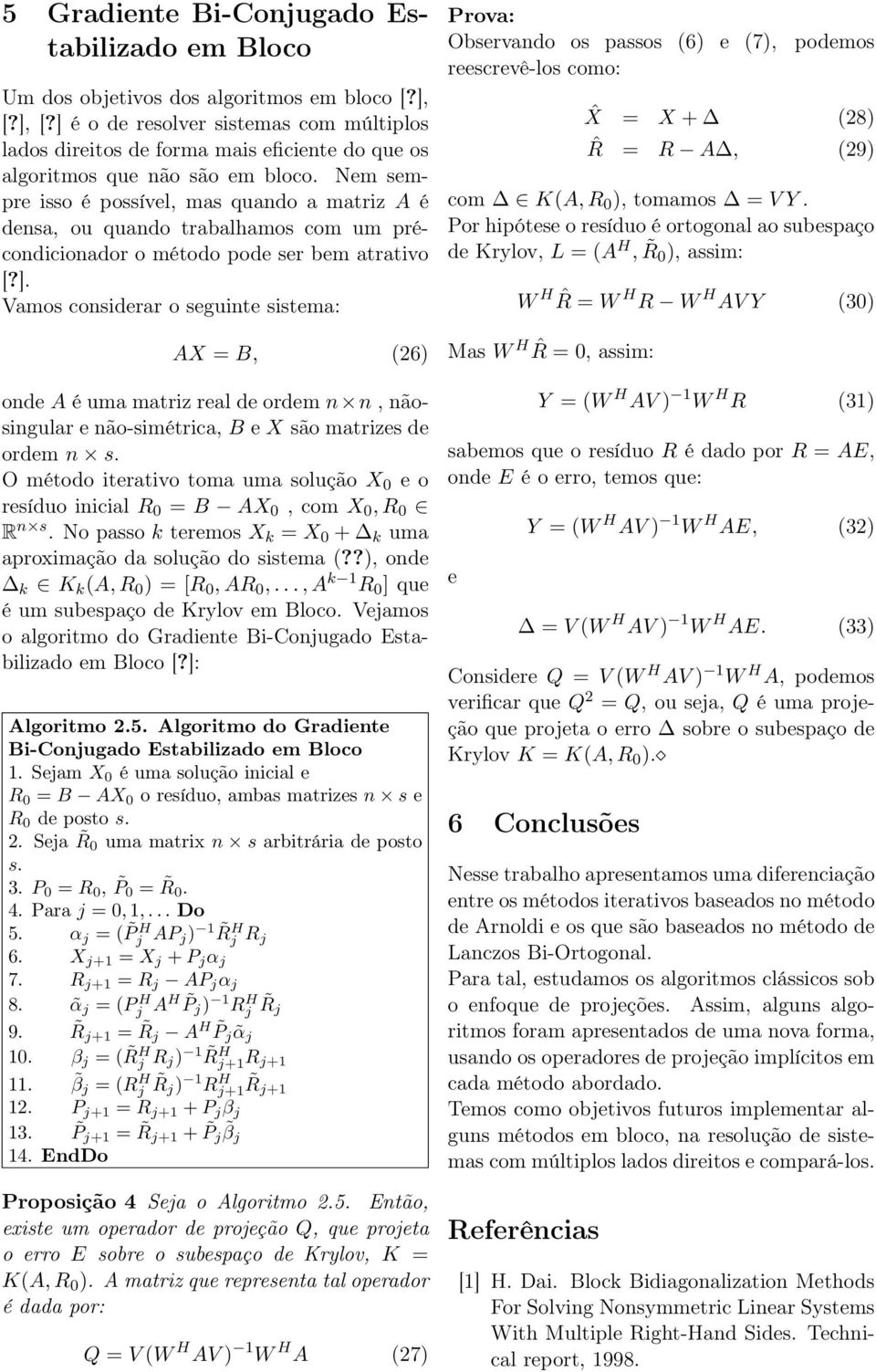 Nem sempre isso é possível, mas quando a matriz A é densa, ou quando trabalhamos com um précondicionador o método pode ser bem atrativo [?].