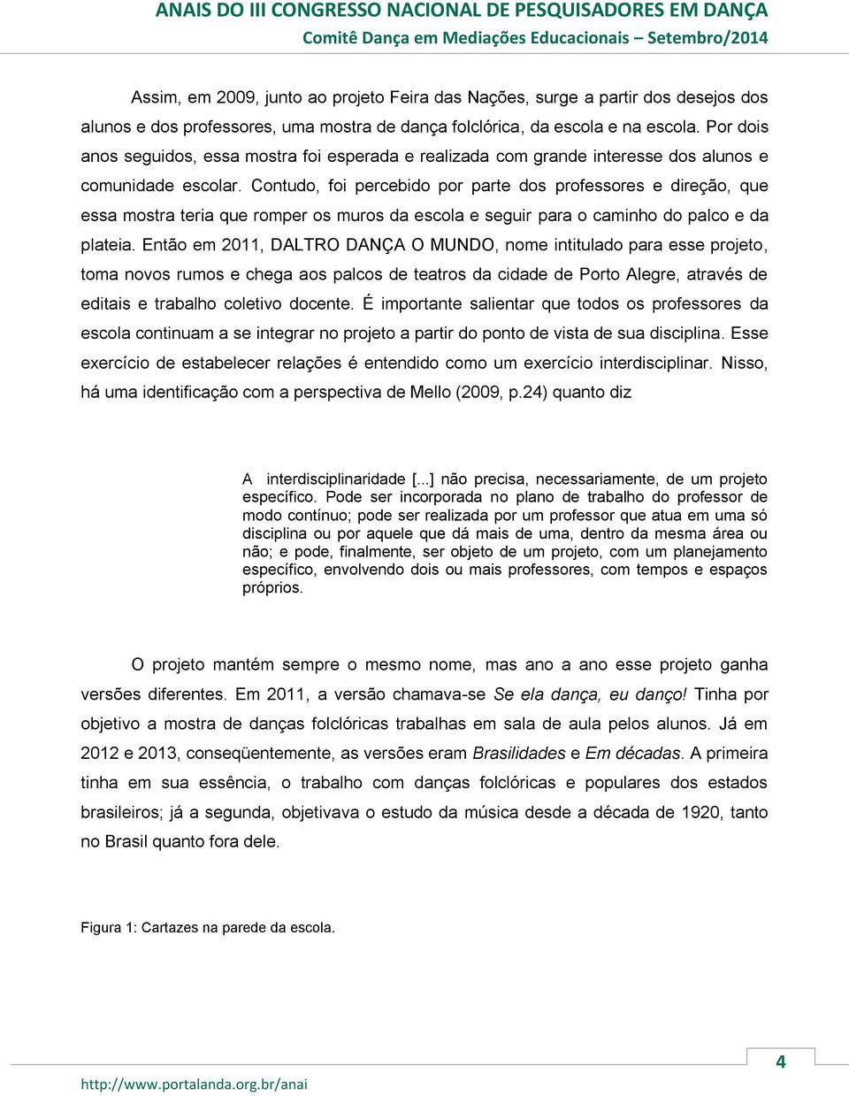 Contudo, foi percebido por parte dos professores e direção, que essa mostra teria que romper os muros da escola e seguir para o caminho do palco e da plateia.