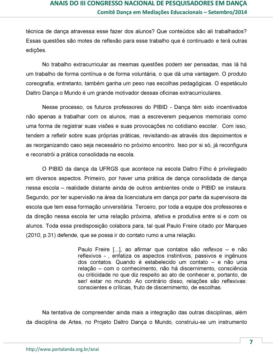 O produto coreografia, entretanto, também ganha um peso nas escolhas pedagógicas. O espetáculo Daltro Dança o Mundo é um grande motivador dessas oficinas extracurriculares.