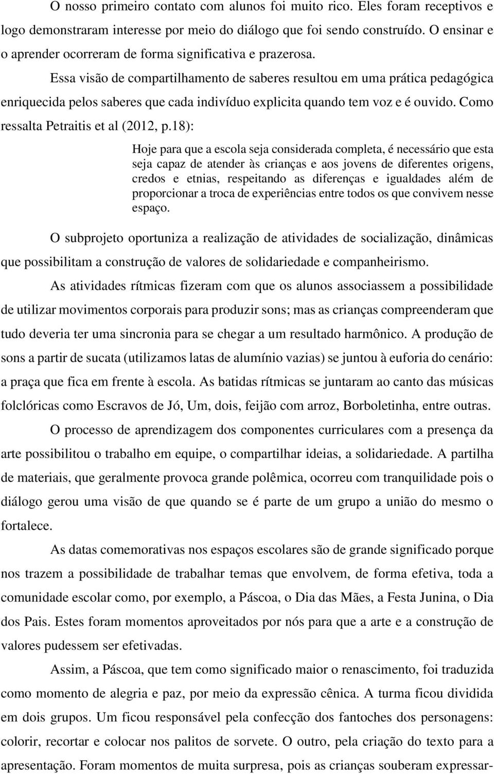 Essa visão de compartilhamento de saberes resultou em uma prática pedagógica enriquecida pelos saberes que cada indivíduo explicita quando tem voz e é ouvido. Como ressalta Petraitis et al (2012, p.