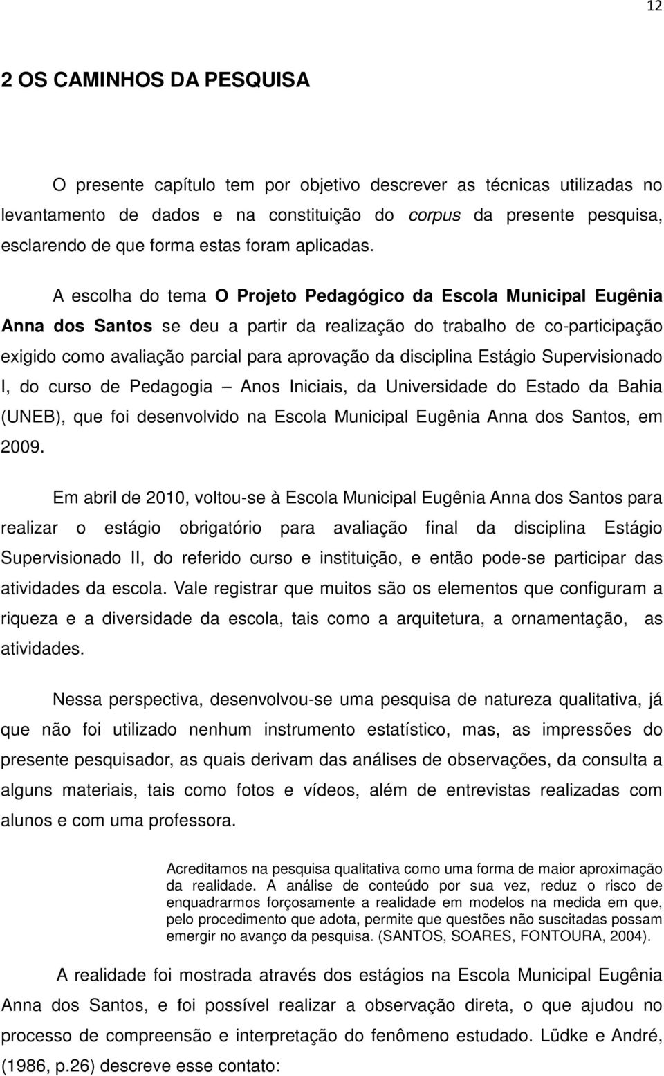 A escolha do tema O Projeto Pedagógico da Escola Municipal Eugênia Anna dos Santos se deu a partir da realização do trabalho de co-participação exigido como avaliação parcial para aprovação da