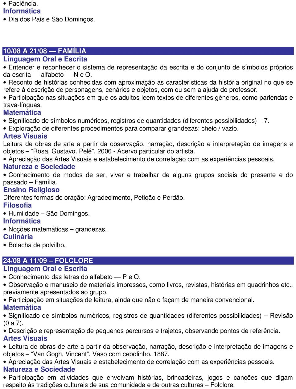 Participação nas situações em que os adultos leem textos de diferentes gêneros, como parlendas e trava-línguas.