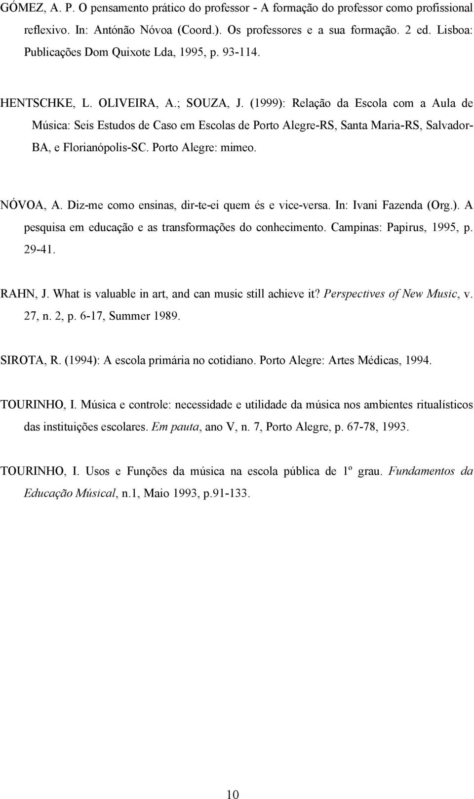 (1999): Relação da Escola com a Aula de Música: Seis Estudos de Caso em Escolas de Porto Alegre-RS, Santa Maria-RS, Salvador- BA, e Florianópolis-SC. Porto Alegre: mimeo. NÓVOA, A.