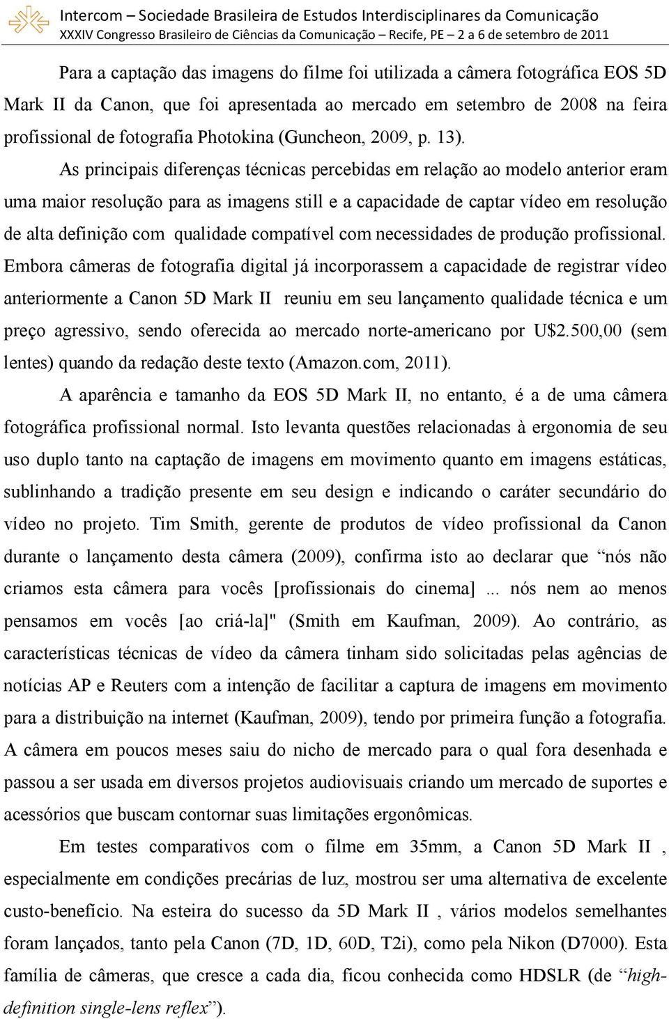 As principais diferenças técnicas percebidas em relação ao modelo anterior eram uma maior resolução para as imagens still e a capacidade de captar vídeo em resolução de alta definição com qualidade