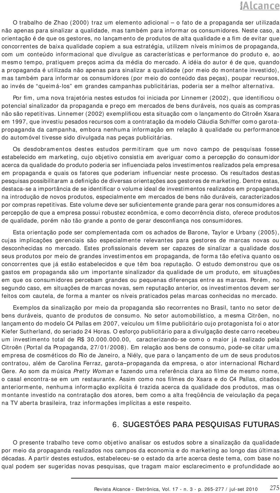 propaganda, com um conteúdo informacional que divulgue as características e performance do produto e, ao mesmo tempo, pratiquem preços acima da média do mercado.