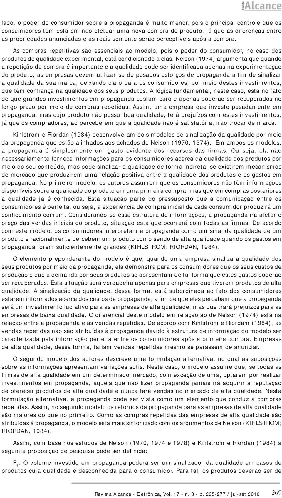 As compras repetitivas são essenciais ao modelo, pois o poder do consumidor, no caso dos produtos de qualidade experimental, está condicionado a elas.