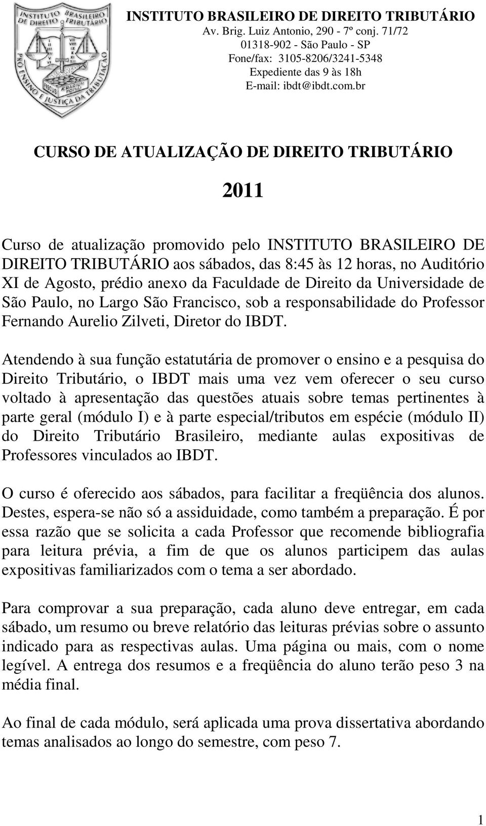 anexo da Faculdade de Direito da Universidade de São Paulo, no Largo São Francisco, sob a responsabilidade do Professor Fernando Aurelio Zilveti, Diretor do IBDT.