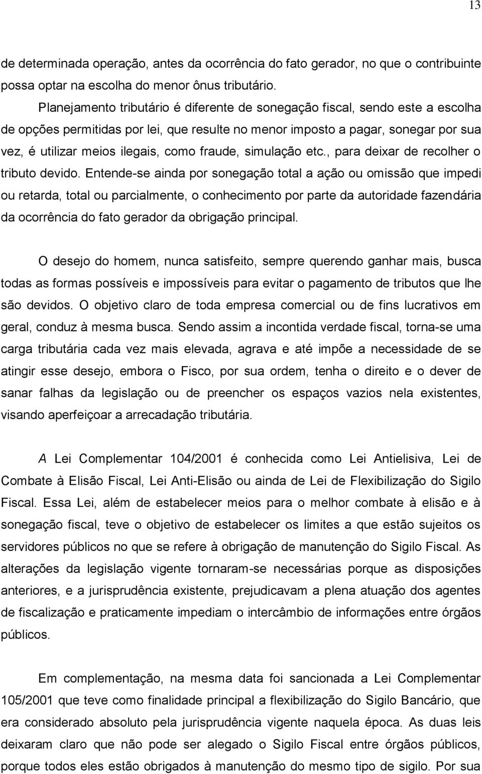 fraude, simulação etc., para deixar de recolher o tributo devido.