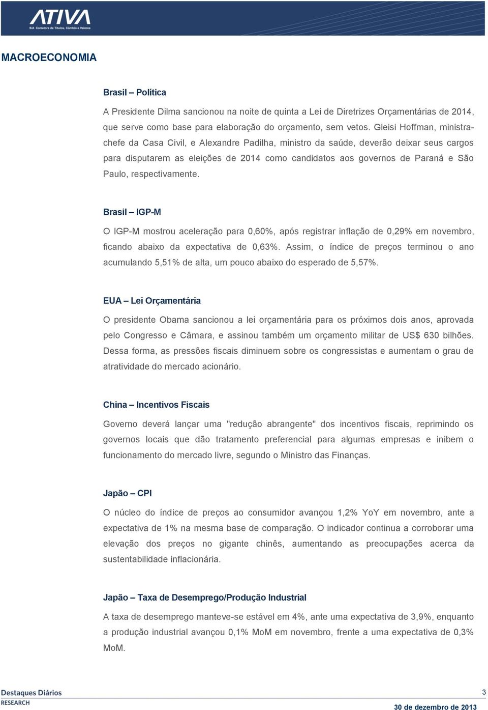 respectivamente. Brasil IGP-M O IGP-M mostrou aceleração para 0,60%, após registrar inflação de 0,29% em novembro, ficando abaixo da expectativa de 0,63%.