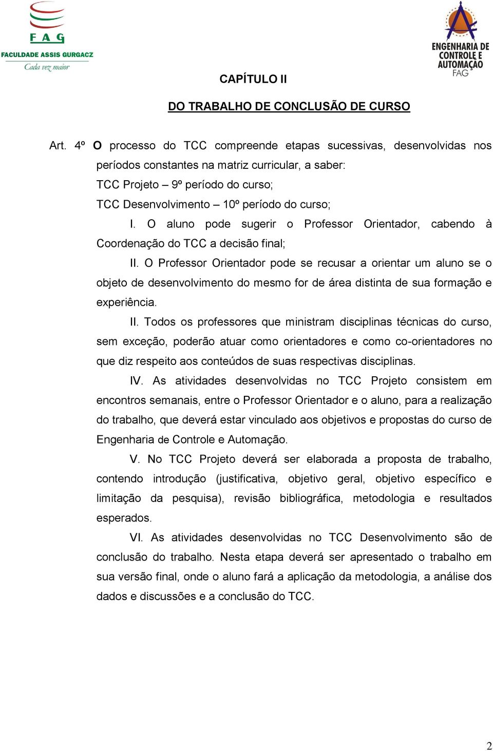 O aluno pode sugerir o Professor Orientador, cabendo à Coordenação do TCC a decisão final; II.