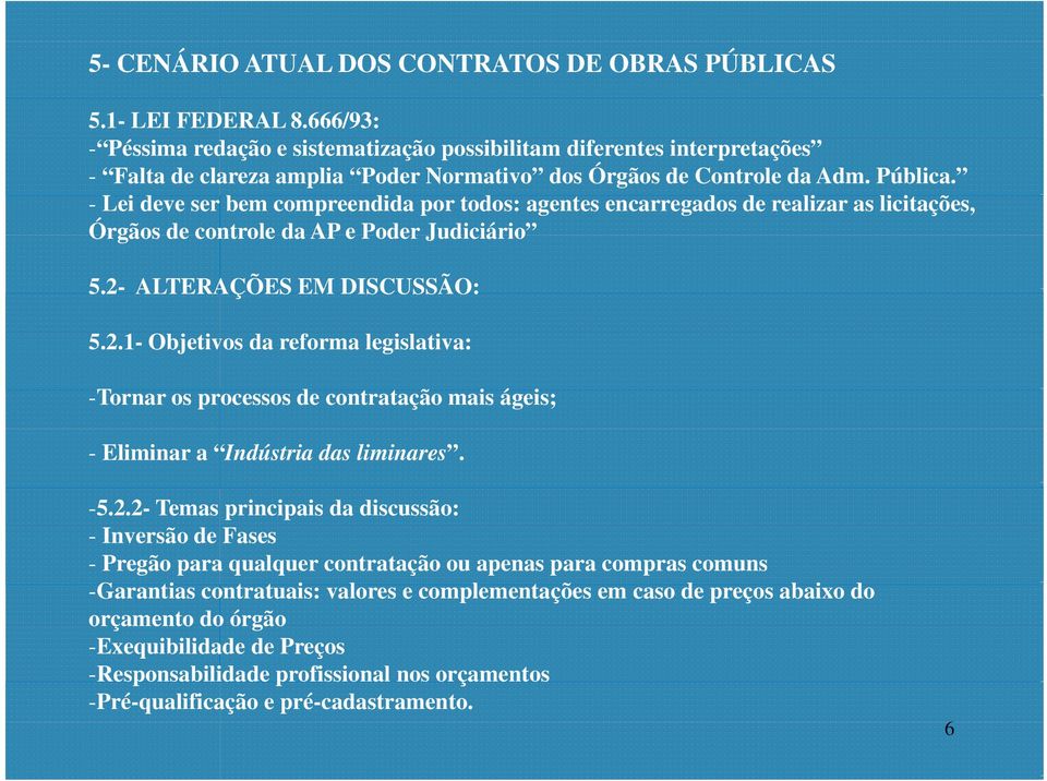 - Lei deve ser bem compreendida por todos: agentes encarregados de realizar as licitações, i Órgãos de controle da AP e Poder Judiciário 5.2-