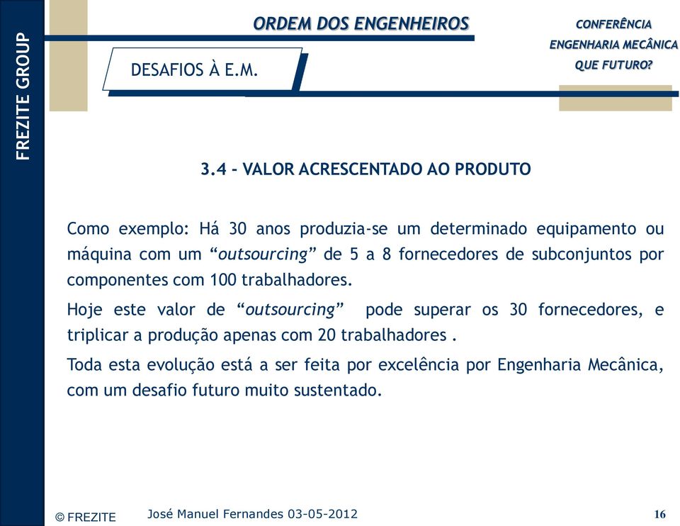 um outsourcing de 5 a 8 fornecedores de subconjuntos por componentes com 100 trabalhadores.