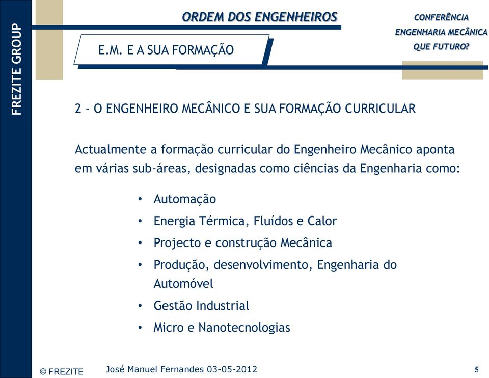 ciências da Engenharia como: Automação Energia Térmica, Fluídos e Calor Projecto e