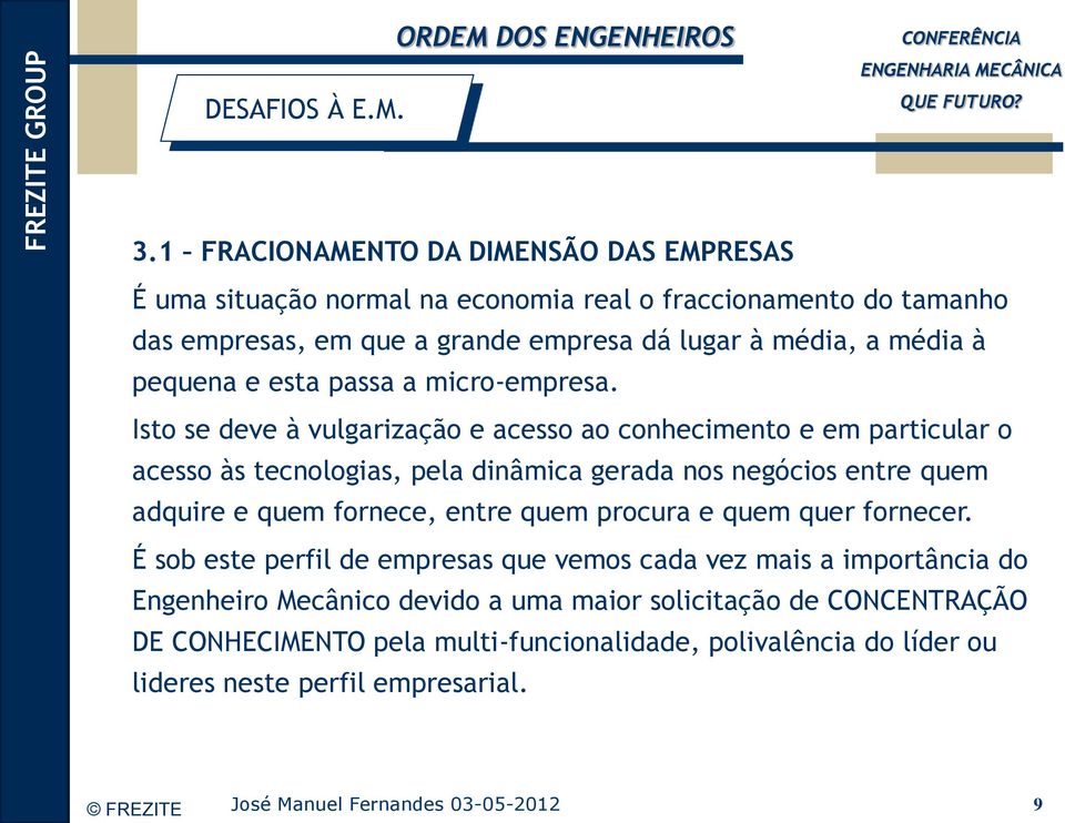 média à pequena e esta passa a micro-empresa.