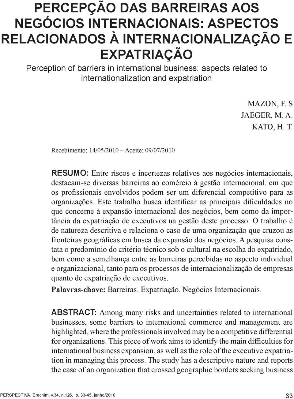 Recebimento: 14/05/2010 Aceite: 09/07/2010 RESUMO: Entre riscos e incertezas relativos aos negócios internacionais, destacam-se diversas barreiras ao comércio à gestão internacional, em que os