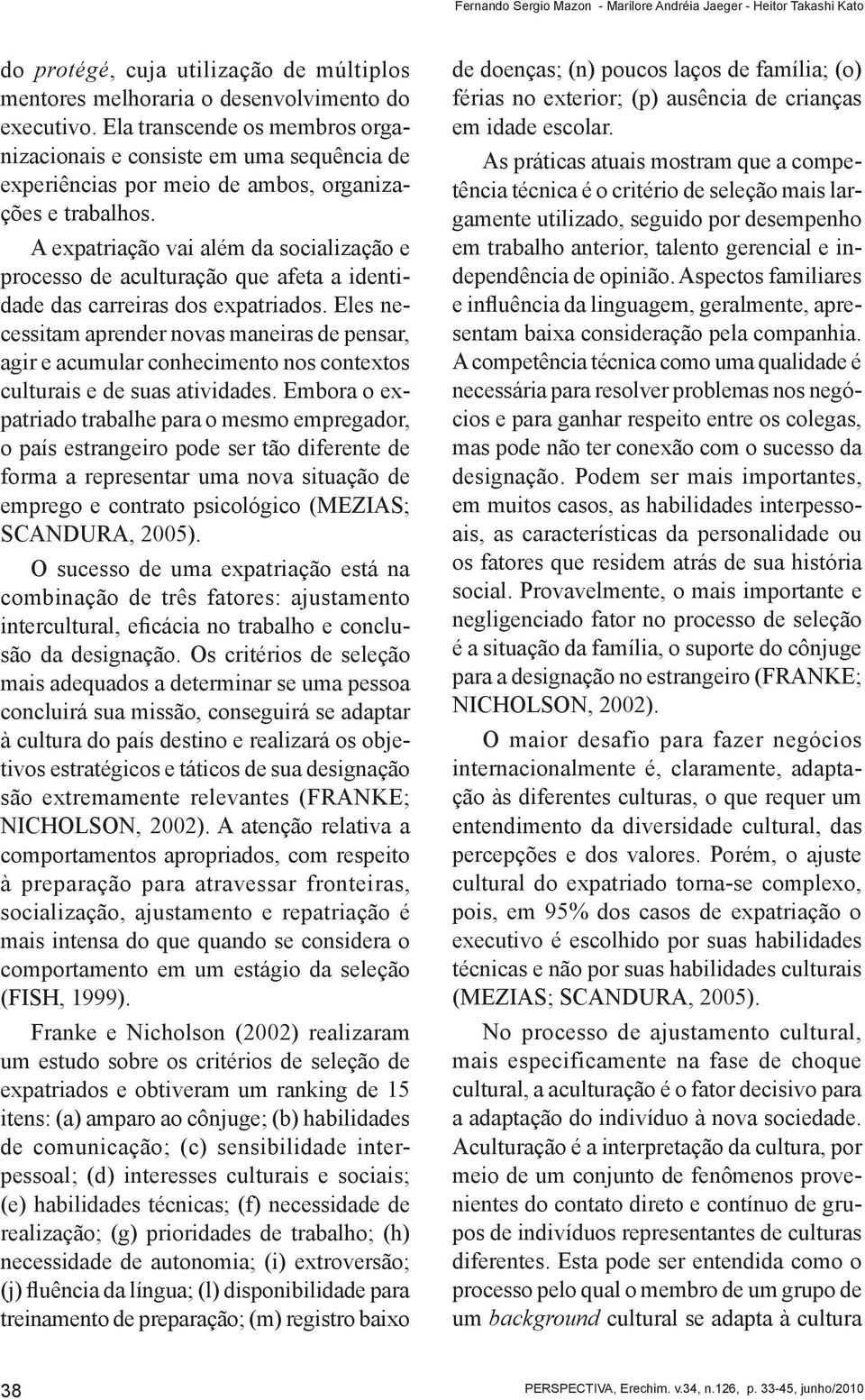 A expatriação vai além da socialização e processo de aculturação que afeta a identidade das carreiras dos expatriados.