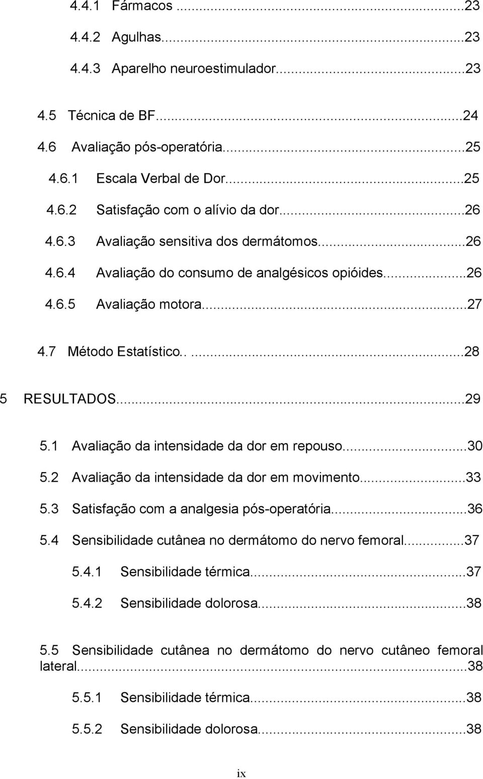 1 Avaliação da intensidade da dor em repouso...30 5.2 Avaliação da intensidade da dor em movimento...33 5.3 Satisfação com a analgesia pós-operatória...36 5.